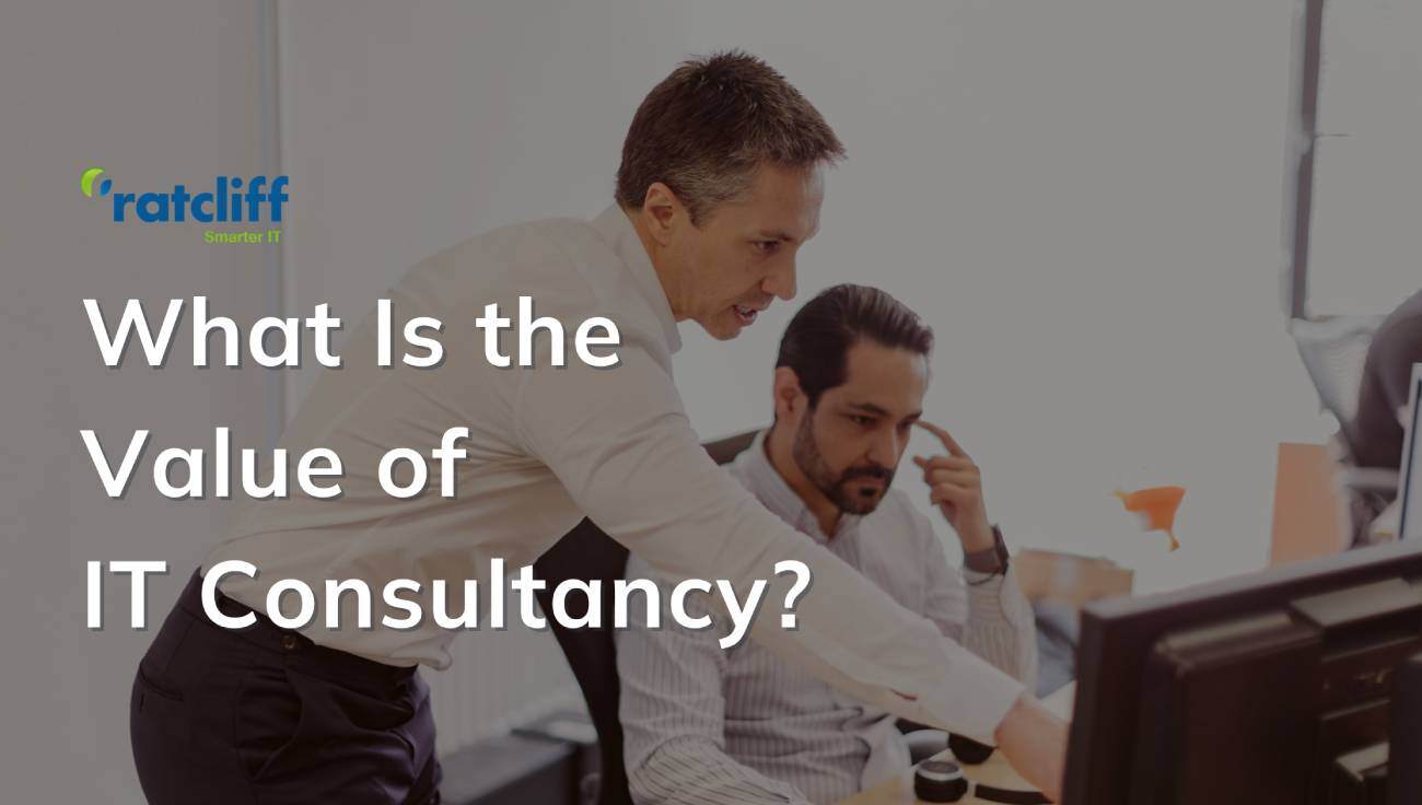 What Is the Value of IT Consultancy & Why Does Your Business Need It?